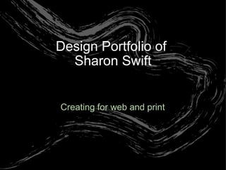 Creating for web and print Design Portfolio of  Sharon Swift 
