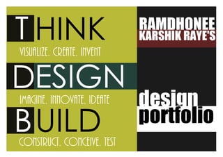 design
portfolio
T
D
HINK
UILDB
VISUALIZE. CREATE. INVENT
IMAGINE. INNOVATE. IDEATE
ESIGN
CONSTRUCT. CONCEIVE. TEST
RAMDHONEE
KARSHIK RAYE'S
 