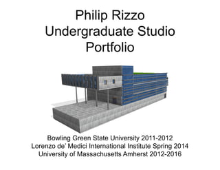 Philip Rizzo
Undergraduate Studio
Portfolio
Bowling Green State University 2011-2012
Lorenzo de’ Medici International Institute Spring 2014
University of Massachusetts Amherst 2012-2016
 