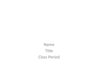 Name
    Title
Class Period
 
