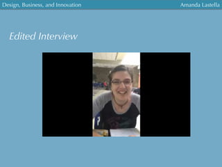 Design, Business, and Innovation
	
  
Amanda Lastella
Edited Interview
 