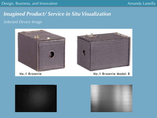 Design, Business, and Innovation
	
  
Amanda Lastella
Imagined Product/ Service in Situ Visualization
Selected Device Image
 
