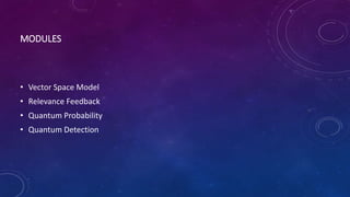 MODULES
• Vector Space Model
• Relevance Feedback
• Quantum Probability
• Quantum Detection
 