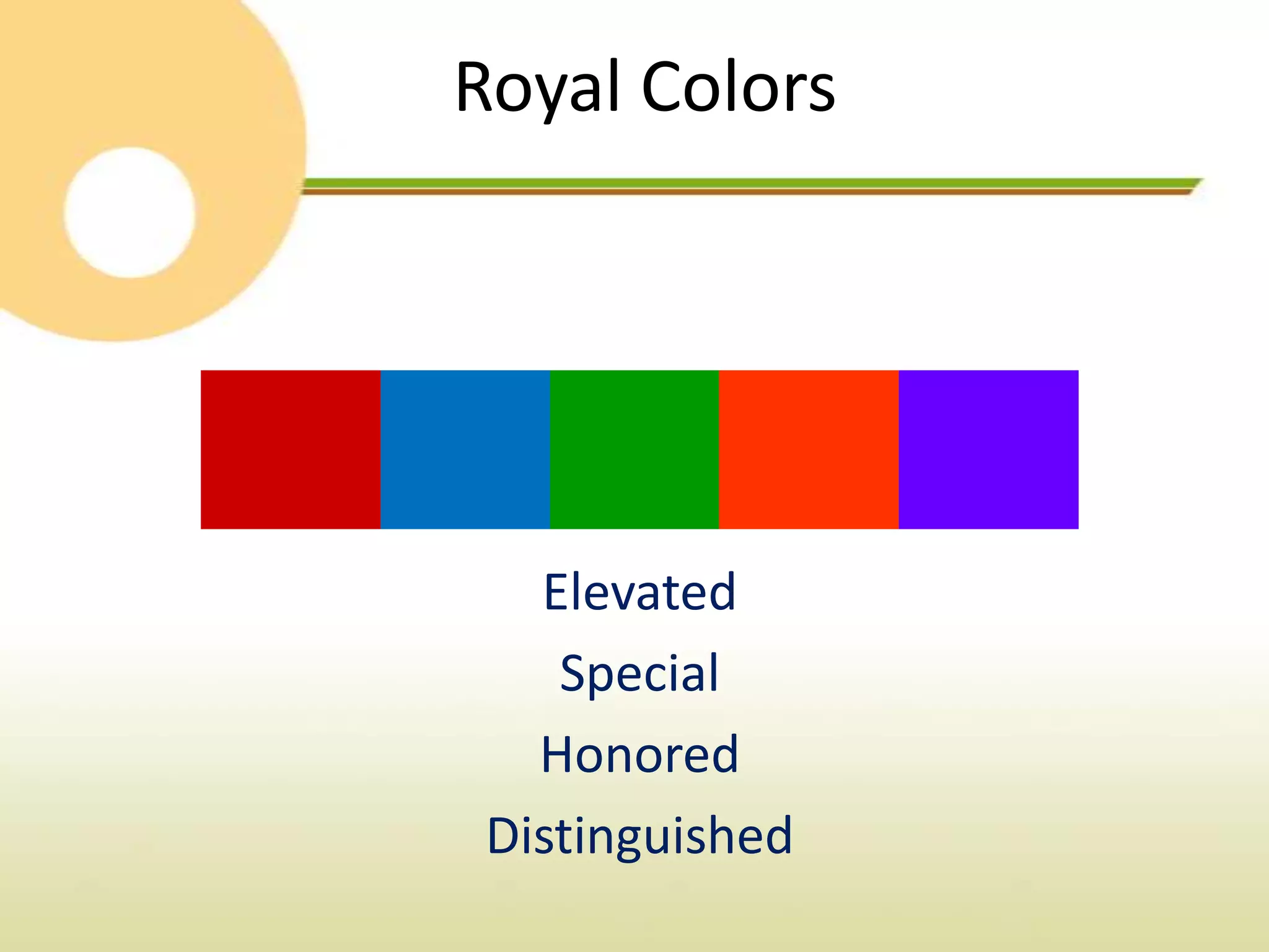 Royal Colors




   Elevated
    Special
   Honored
 Distinguished
 