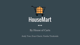 HouseMart
By House of Carts
Andy Tran, Evan Chavis, Varsha Tirukonda
 