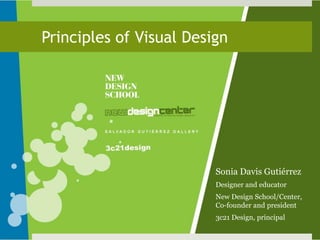 Principles of Visual Design Sonia Davis Gutiérrez Designer and educator New Design School/Center, Co-founder and president 3c21 Design, principal 