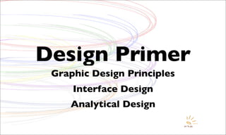 Design Primer
 Graphic Design Principles
     Interface Design
    Analytical Design
 