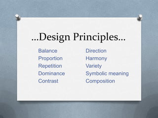 …Design Principles… Balance		Direction Proportion		Harmony Repetition		Variety  Dominance		Symbolic meaning Contrast		Composition 