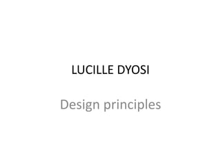 LUCILLE DYOSI,[object Object],Design principles ,[object Object]