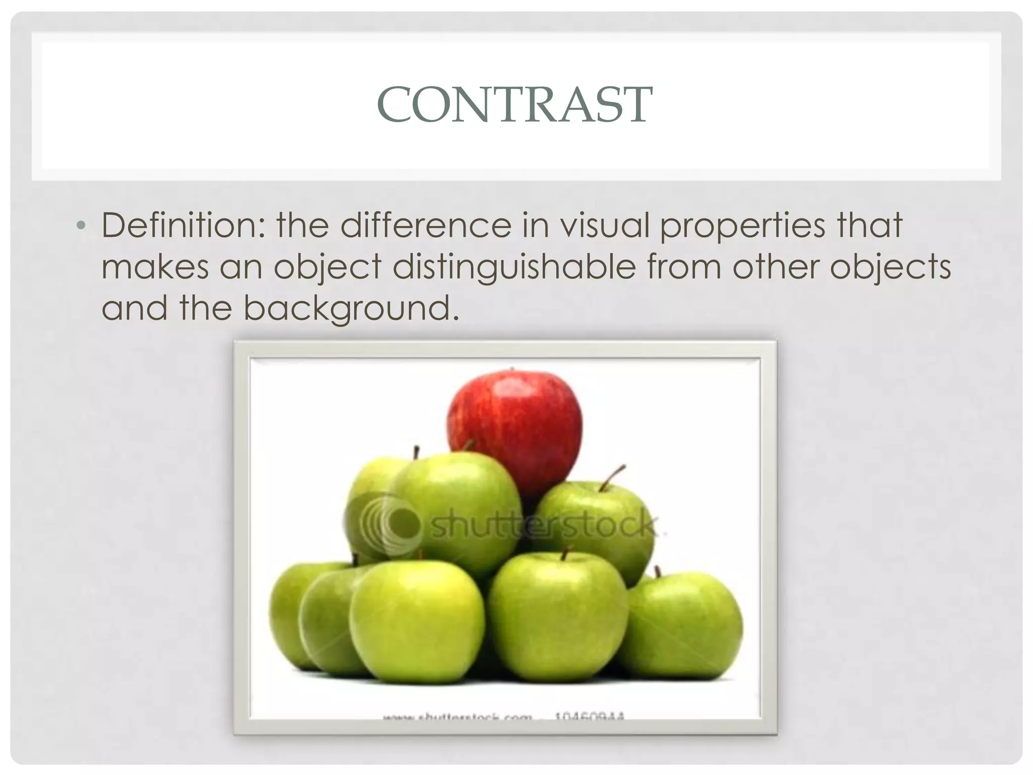 CONTRAST

• Definition: the difference in visual properties that
  makes an object distinguishable from other objects
  and the background.
 