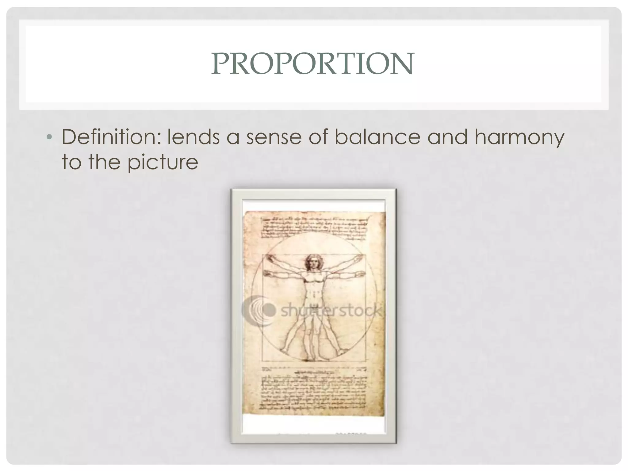 PROPORTION

• Definition: lends a sense of balance and harmony
  to the picture
 