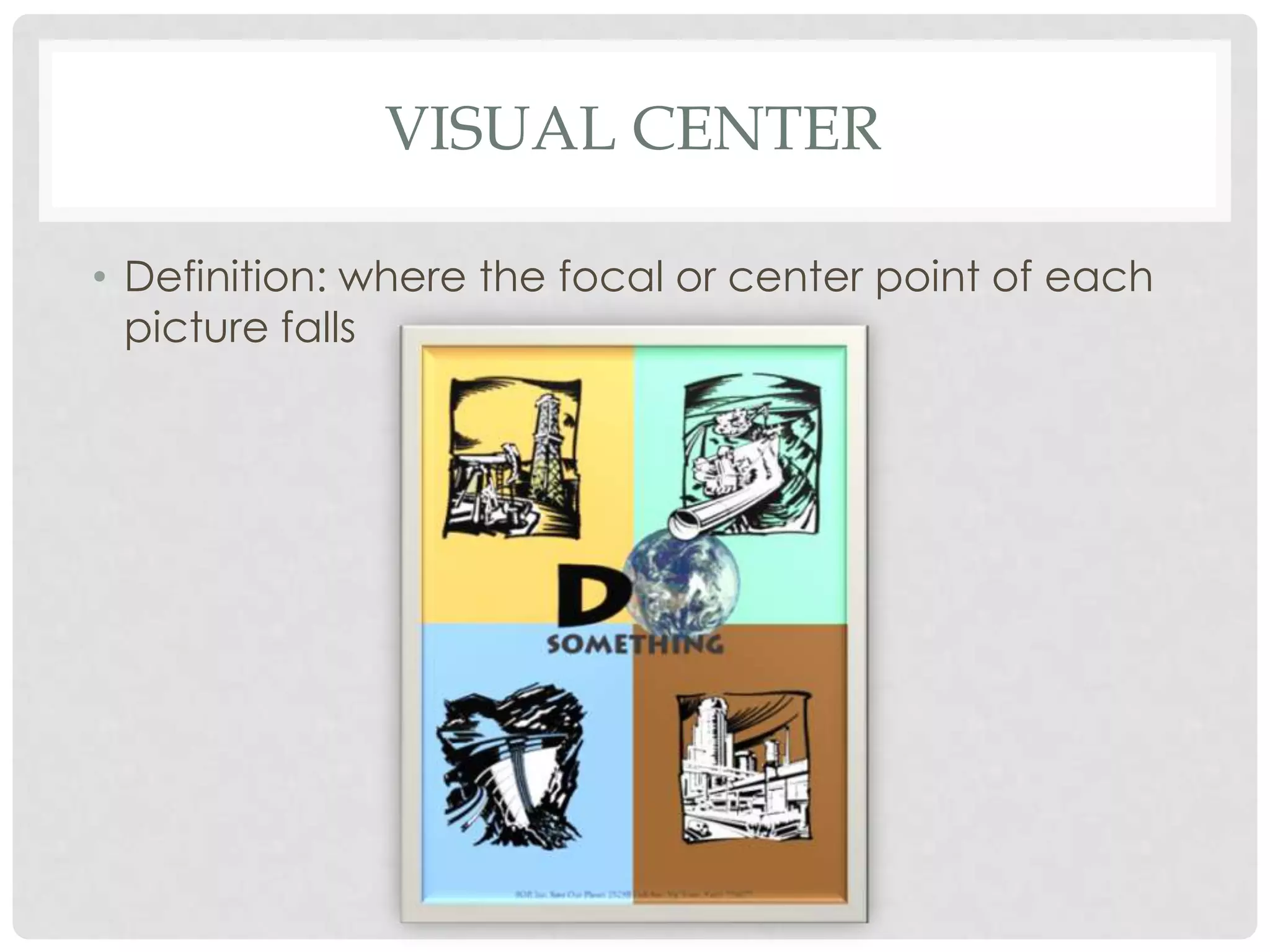 VISUAL CENTER

• Definition: where the focal or center point of each
  picture falls
 