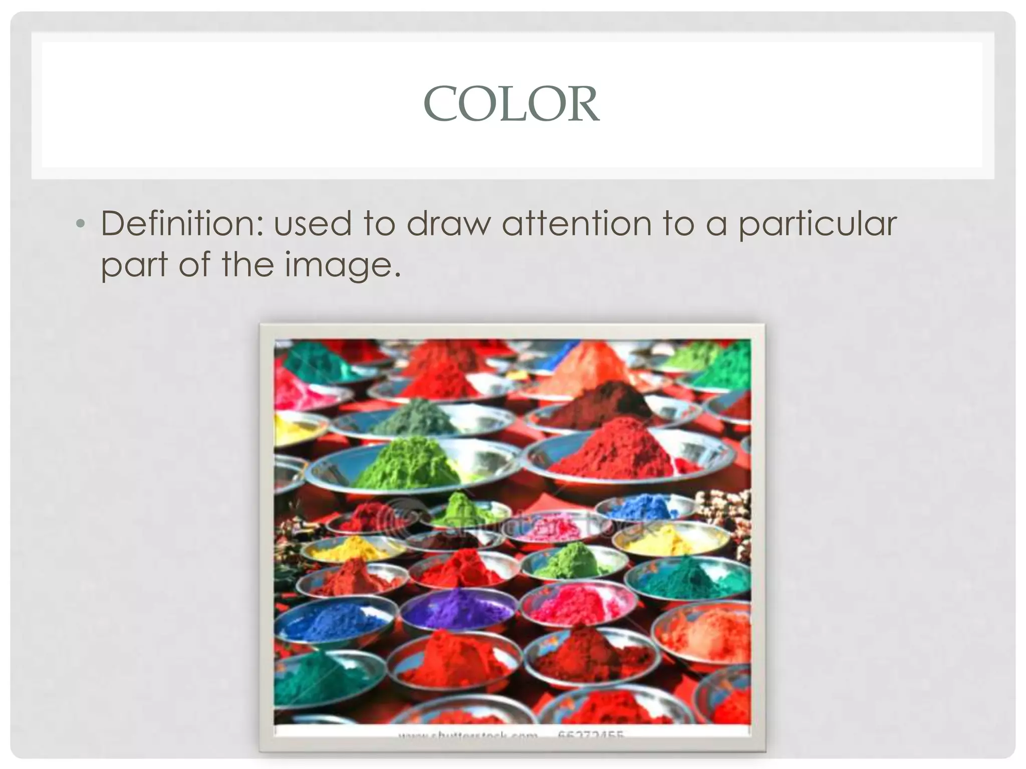 COLOR

• Definition: used to draw attention to a particular
  part of the image.
 