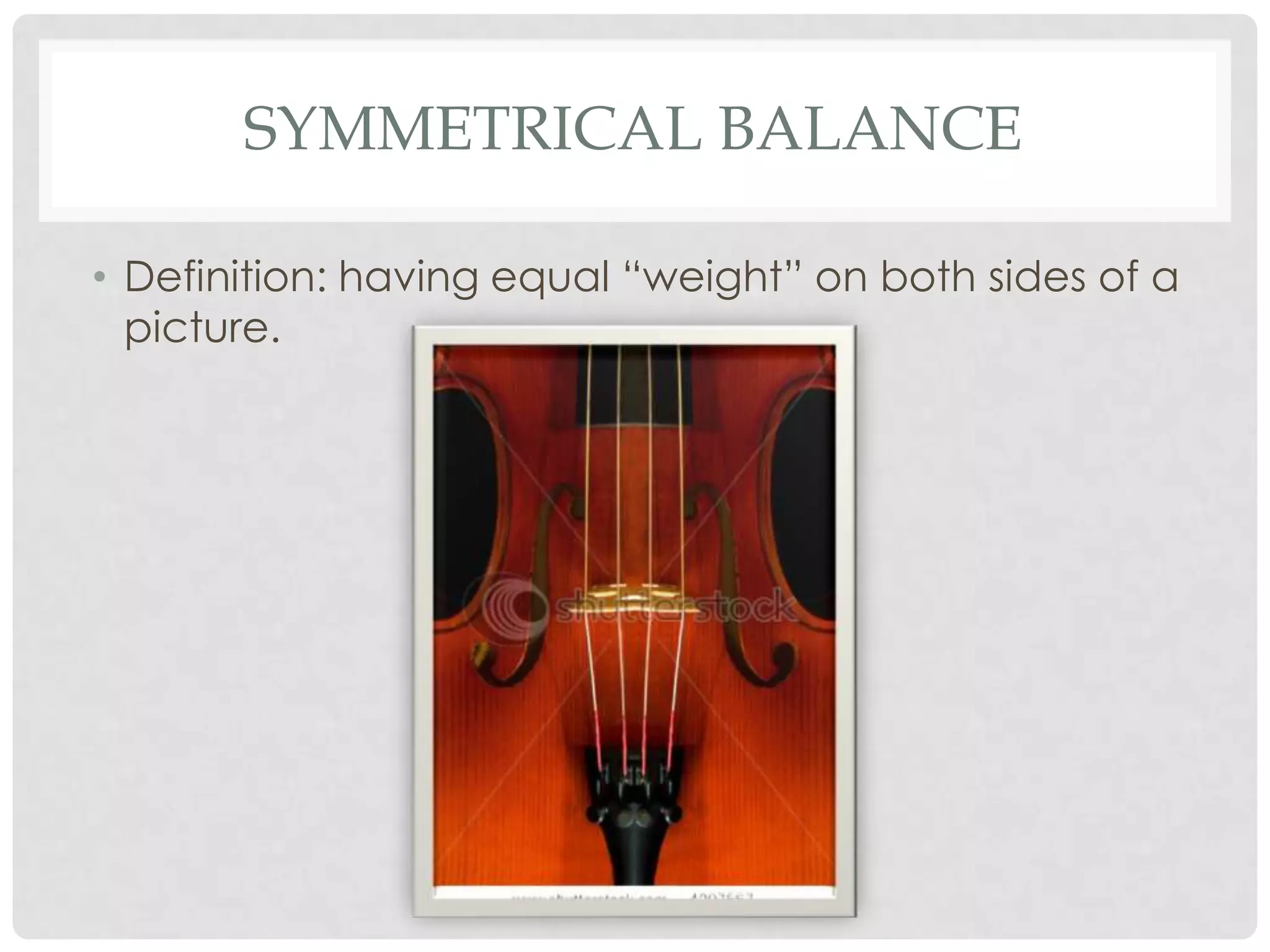 SYMMETRICAL BALANCE

• Definition: having equal “weight” on both sides of a
  picture.
 
