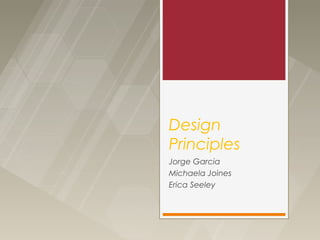 Design
Principles
Jorge Garcia
Michaela Joines
Erica Seeley
 