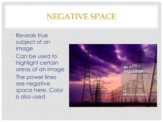 NEGATIVE SPACE

• Reveals true
  subject of an
  image
• Can be used to
  highlight certain
  areas of an image
• The power lines
  are negative
  space here. Color
  is also used
 