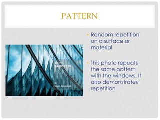 PATTERN

    • Random repetition
      on a surface or
      material

    • This photo repeats
      the same pattern
      with the windows. It
      also demonstrates
      repetition
 