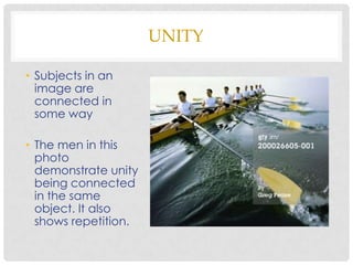 UNITY

• Subjects in an
  image are
  connected in
  some way

• The men in this
  photo
  demonstrate unity
  being connected
  in the same
  object. It also
  shows repetition.
 