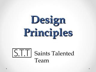 DesignDesign
PrinciplesPrinciples
Saints Talented
Team
 