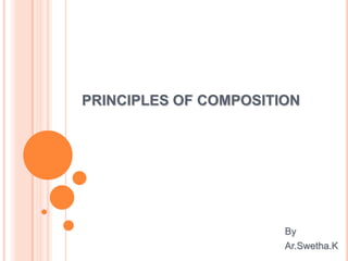 PRINCIPLES OF COMPOSITION
By
Ar.Swetha.K
 