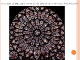 WHAT TYPE OF BALANCE IS SHOWN IN THIS STAINED GLASS ARTWORK, ROSE WINDOW?
 