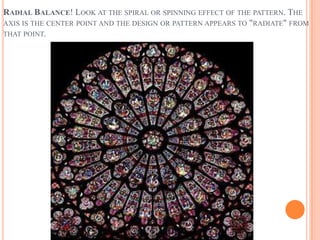 RADIAL BALANCE! LOOK AT THE SPIRAL OR SPINNING EFFECT OF THE PATTERN. THE
AXIS IS THE CENTER POINT AND THE DESIGN OR PATTERN APPEARS TO "RADIATE" FROM
THAT POINT.
 