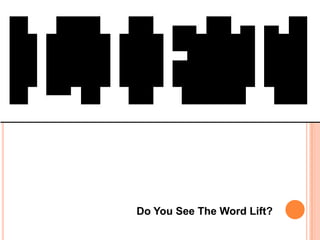 Do You See The Word Lift?
 