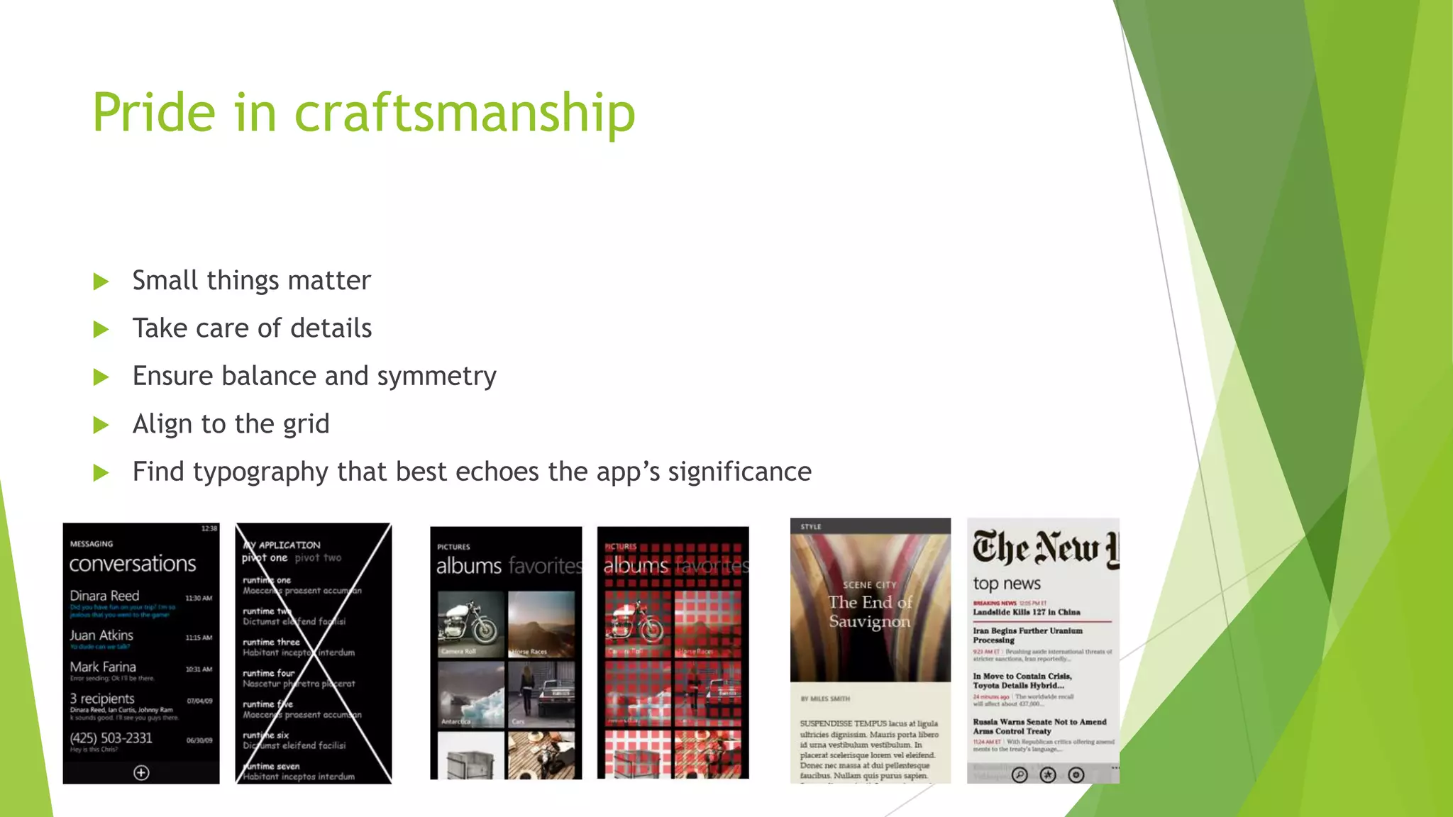 Pride in craftsmanship
Small things matter
Take care of details
Ensure balance and symmetry
Align to the grid
Find typography that best echoes the app’s significance