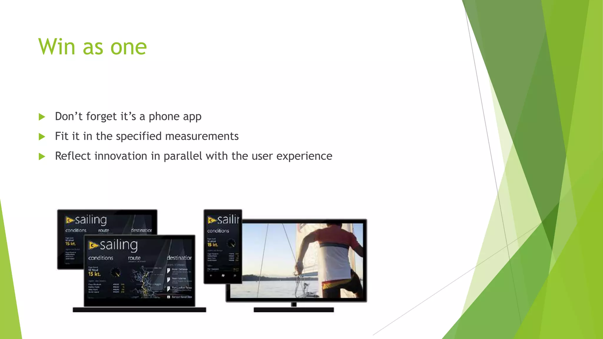 Win as one
Don’t forget it’s a phone app
Fit it in the specified measurements
Reflect innovation in parallel with the user experience