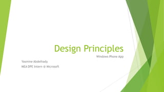 Design Principles
Windows Phone App
Yasmine Abdelhady
MEA DPE Intern @ Microsoft

 