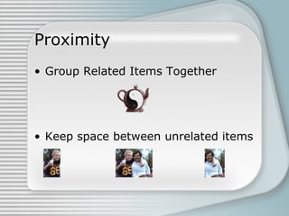 Proximity
• Group Related Items Together

• Keep space between unrelated items

 