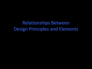 Relationships Between
Design Principles and Elements
 