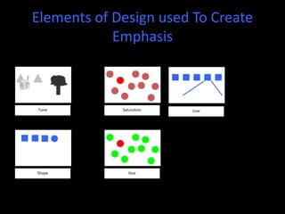 Elements of Design used To Create
Emphasis
Tone Saturation
Shape Hue
Line
 