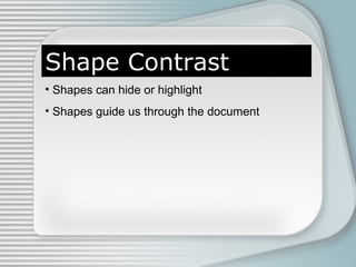 Shape Contrast
• Shapes can hide or highlight
• Shapes guide us through the document
 