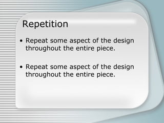 Repetition
• Repeat some aspect of the design
throughout the entire piece.
• Repeat some aspect of the design
throughout the entire piece.
 