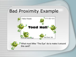 Bad Proximity Example
What must Mike “The Eye” do to make it around
this card?
 