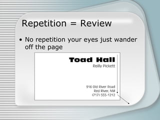 Repetition = Review
• No repetition your eyes just wander
off the page
 