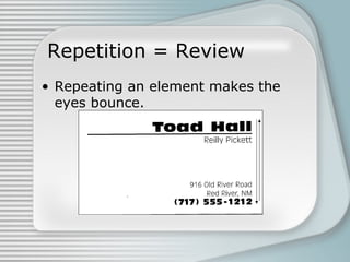 Repetition = Review
• Repeating an element makes the
eyes bounce.
 