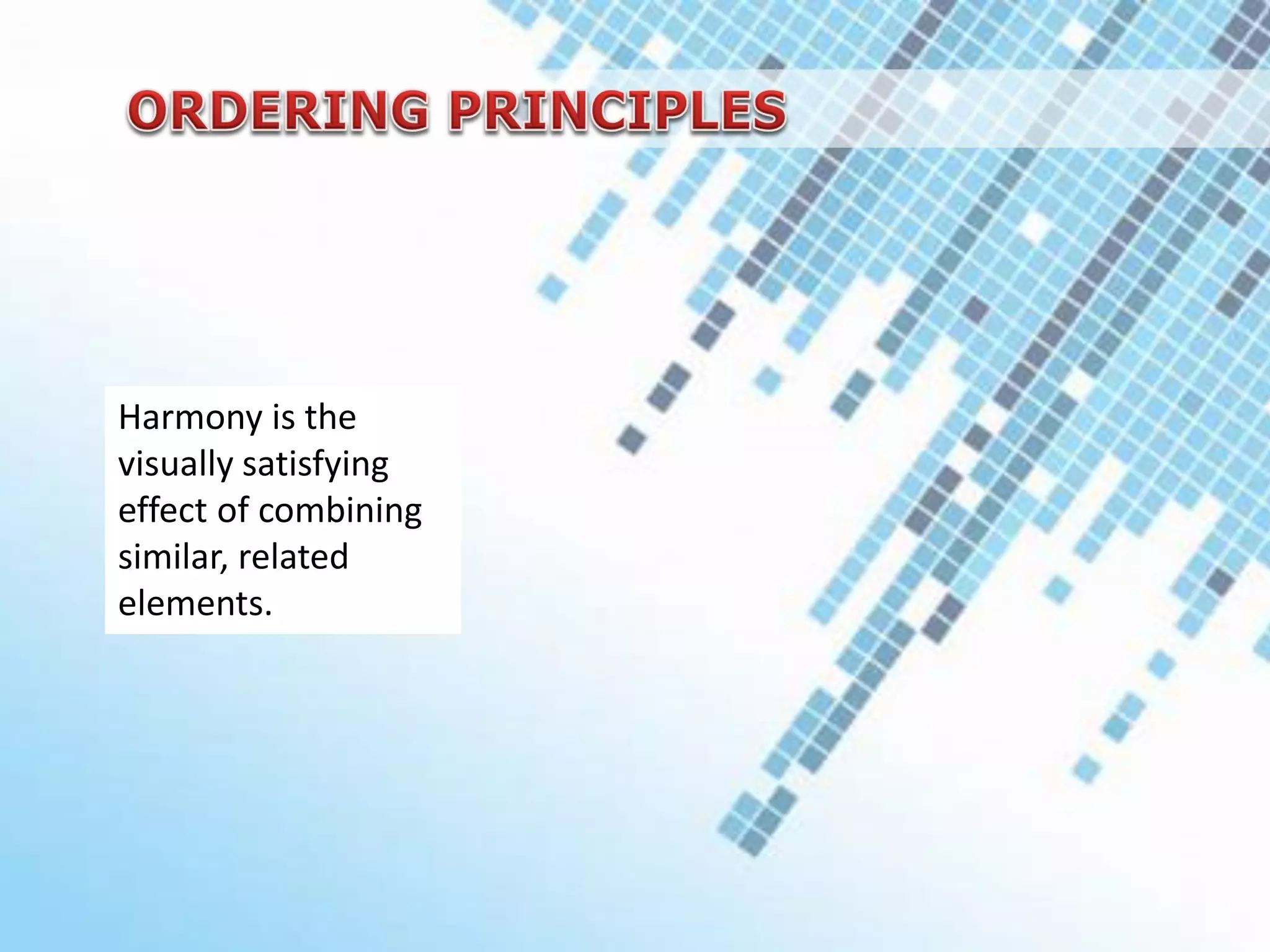Harmony is the
visually satisfying
effect of combining
similar, related
elements.
 