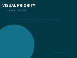 VISUAL PRIORITY
— can also be controlled
Contrasts—in size (we call this visual dominance), weight, and style—can
all be u...