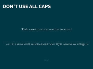This sentence is easier to read
!
…than this one is because our eye looks to height.
DON’T USE ALL CAPS
Why?
 