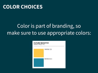 COLOR CHOICES
Color is part of branding, so
make sure to use appropriate colors:
 