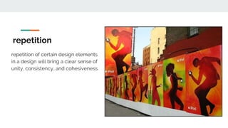 repetition
repetition of certain design elements
in a design will bring a clear sense of
unity, consistency, and cohesiveness.
 