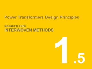 Power Transformers Design Principles
MAGNETIC CORE
INTERWOVEN METHODS
.5
 