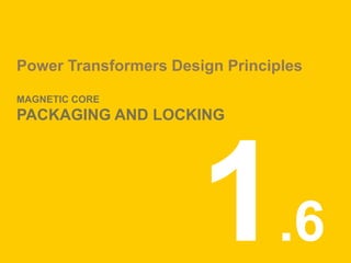Power Transformers Design Principles
MAGNETIC CORE
PACKAGING AND LOCKING
.6
 
