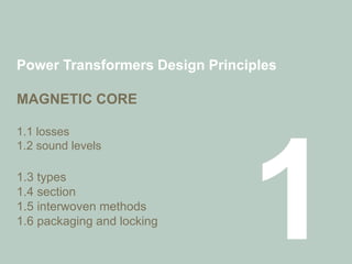 Power Transformers Design Principles
MAGNETIC CORE
1.1 losses
1.2 sound levels
1.3 types
1.4 section
1.5 interwoven methods
1.6 packaging and locking
 