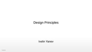 7/25/19
Design Principles
Ivelin Yanev
 