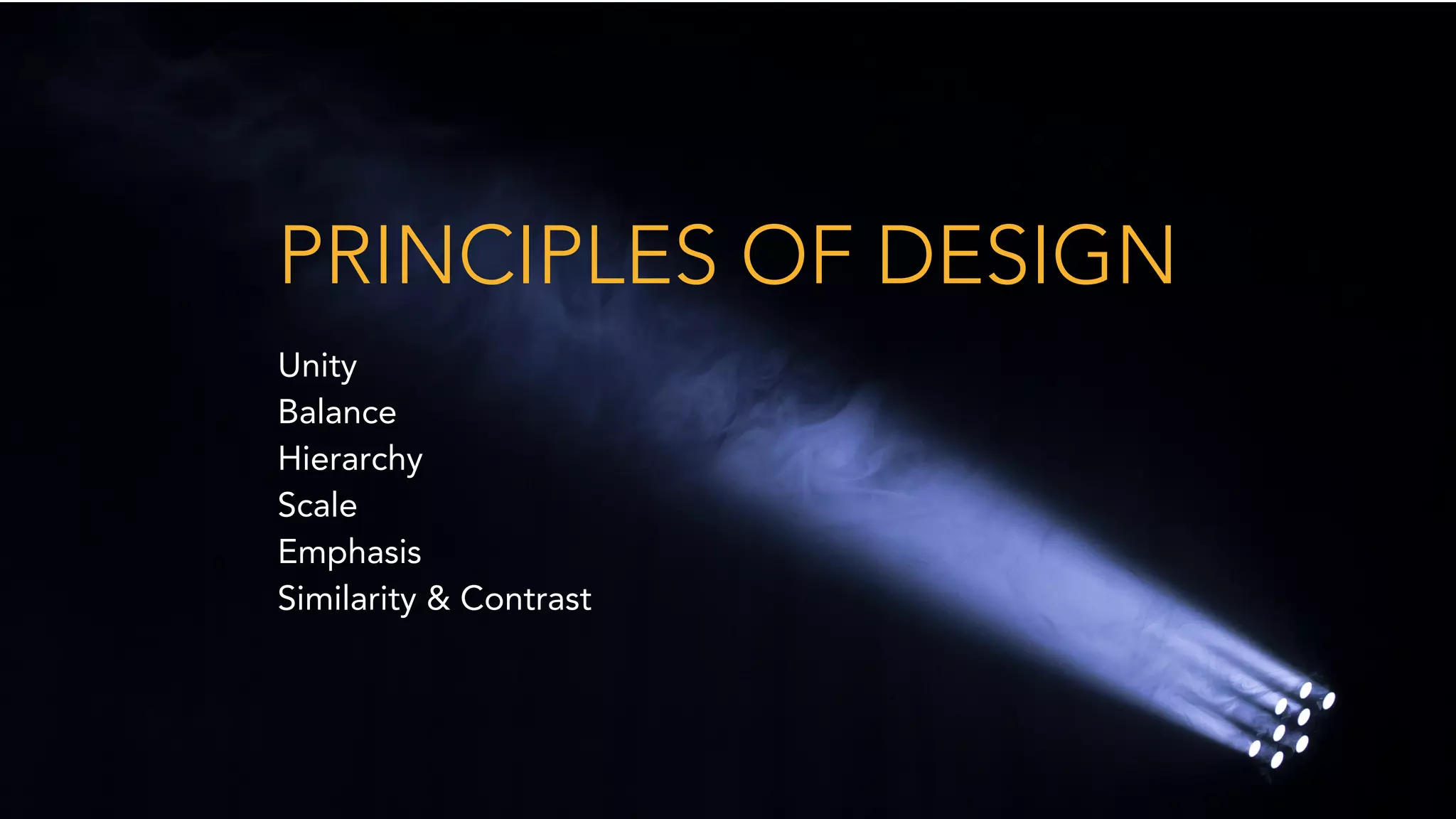 Unity
Balance
Hierarchy
Scale
Emphasis
Similarity & Contrast
PRINCIPLES OF DESIGN
 