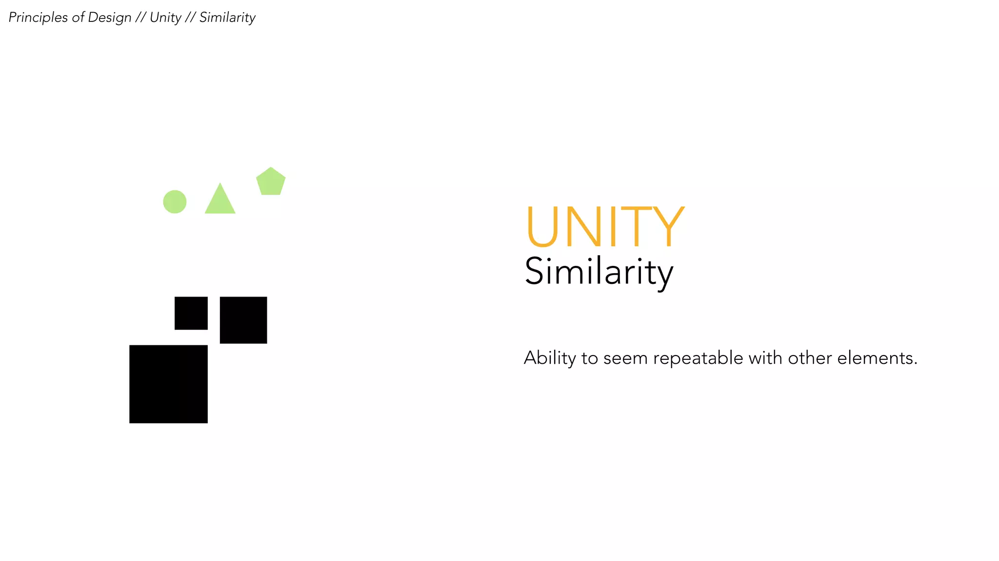 Principles of Design // Unity // Similarity
UNITY
Similarity
Ability to seem repeatable with other elements.
 