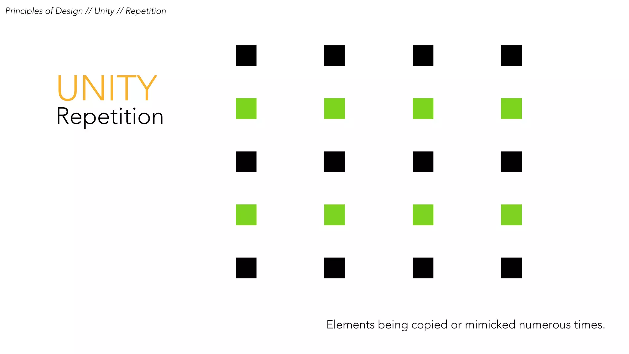 Principles of Design // Unity // Repetition
UNITY
Repetition
Elements being copied or mimicked numerous times.
 